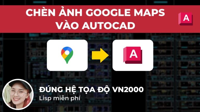Ảnh bìa: LISP Chèn ảnh Google Maps vào AutoCAD đúng hệ tọa độ VN2000 (miễn phí)
